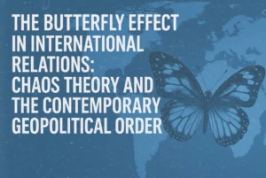 The Butterfly Effect in International Relations: Chaos Theory and the Reconfiguration of the Contemporary Geopolitical Order